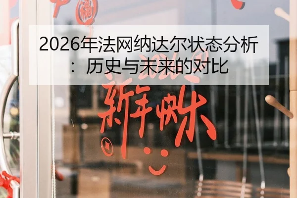 2026年法网纳达尔状态分析：历史与未来的对比