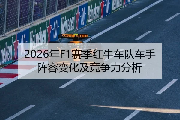 2026年F1赛季红牛车队车手阵容变化及竞争力分析